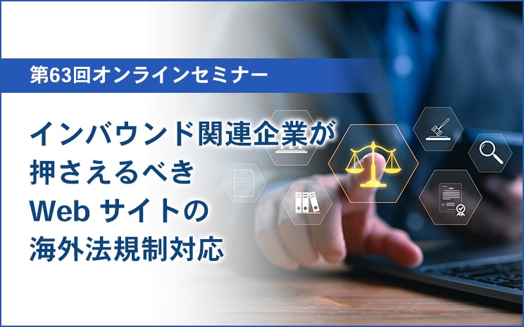 【セミナー】インバウンド関連企業が押さえるべきWeb サイトの海外法規制対応